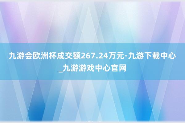 九游会欧洲杯成交额267.24万元-九游下载中心_九游游戏中心官网